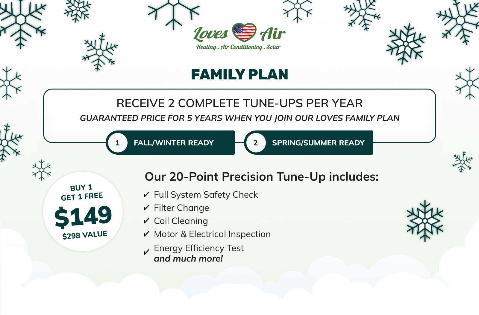 Receive 2 complete tune-ups per year Guaranteed Price for 5 years when you join our loves Family Plan